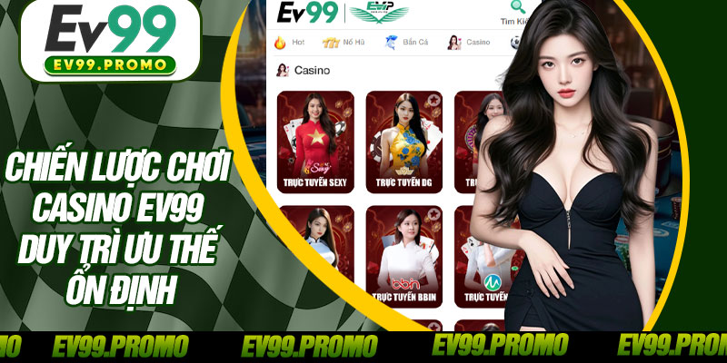 Chiến Lược Chơi Casino EV99 Duy Trì Ưu Thế Ổn Định