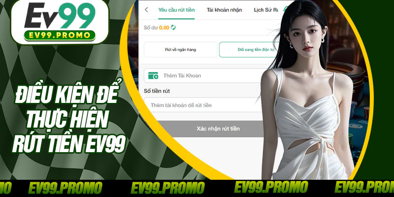 Điều Kiện Để Thực Hiện Rút Tiền EV99