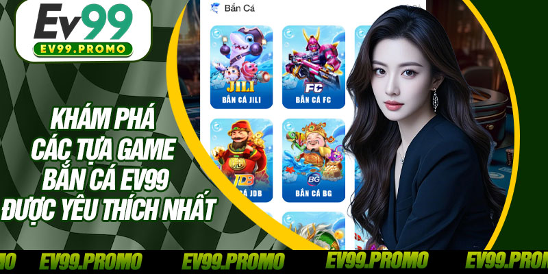 Khám Phá Các Tựa Game Bắn Cá EV99 Được Yêu Thích Nhất
