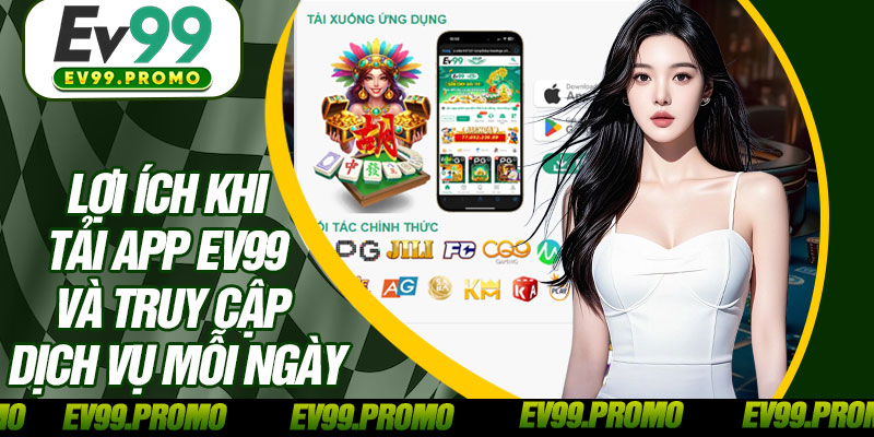 Lợi Ích Khi Tải App EV99 Và Truy Cập Dịch Vụ Mỗi Ngày