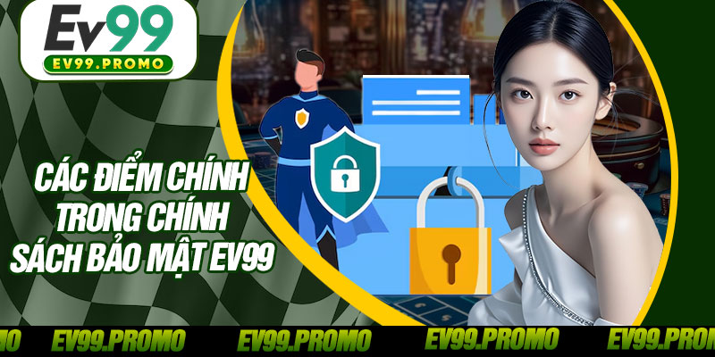 Các Điểm Chính Trong Chính Sách Bảo Mật EV99