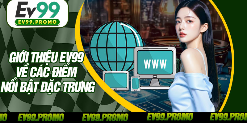 Giới Thiệu EV99 Về Các Điểm Nổi Bật Đặc Trưng
