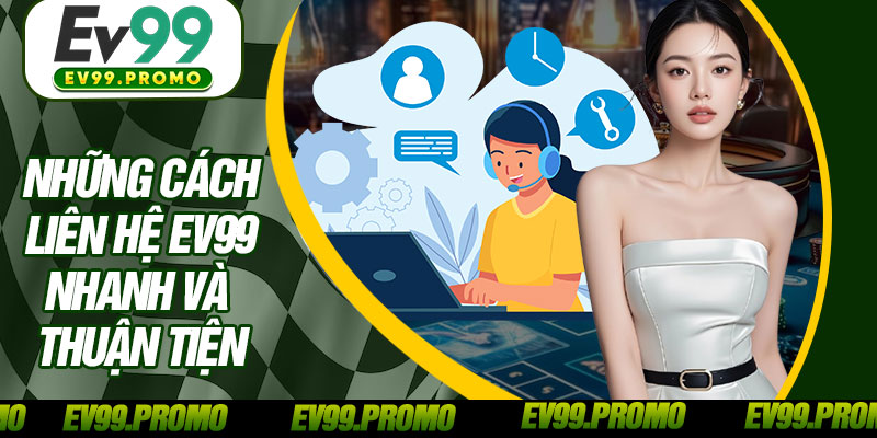 Những Cách Liên Hệ EV99 Nhanh Và Thuận Tiện