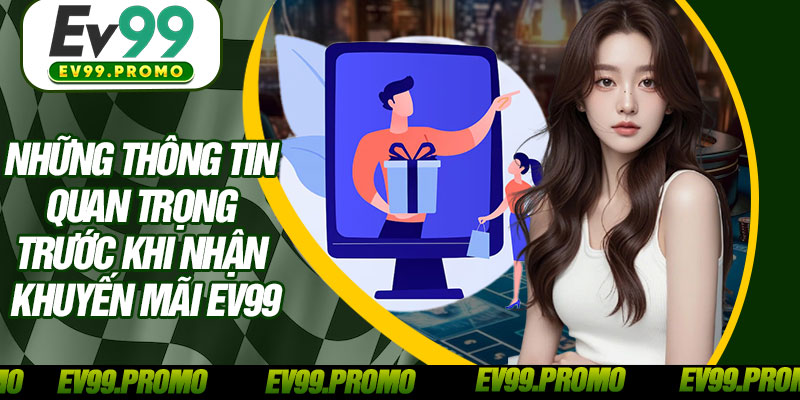 Những Thông Tin Quan Trọng Trước Khi Nhận Khuyến Mãi EV99